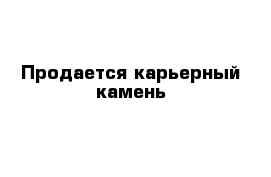 Продается карьерный камень